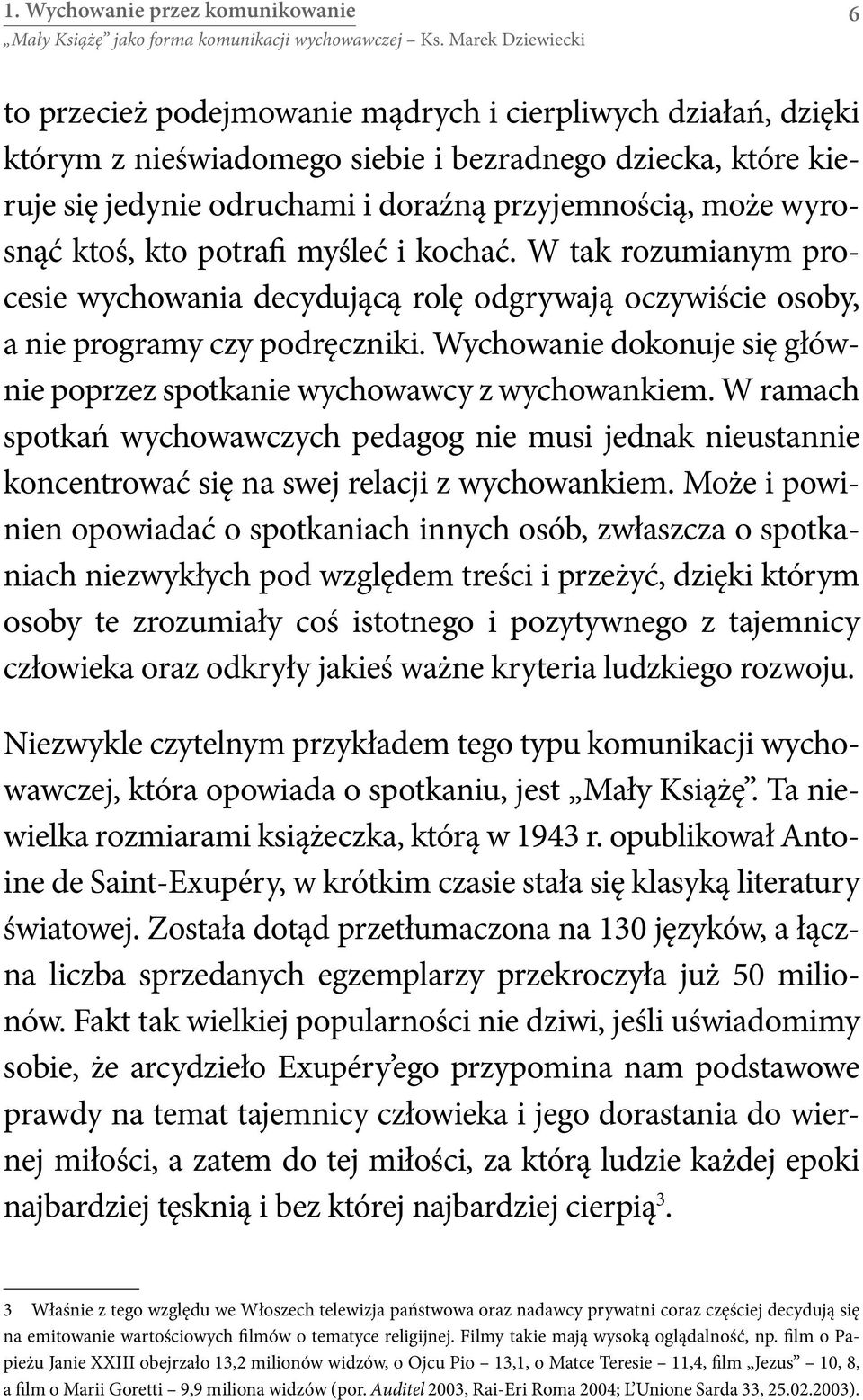 Wychowanie dokonuje się głównie poprzez spotkanie wychowawcy z wychowankiem. W ramach spotkań wychowawczych pedagog nie musi jednak nieustannie koncentrować się na swej relacji z wychowankiem.