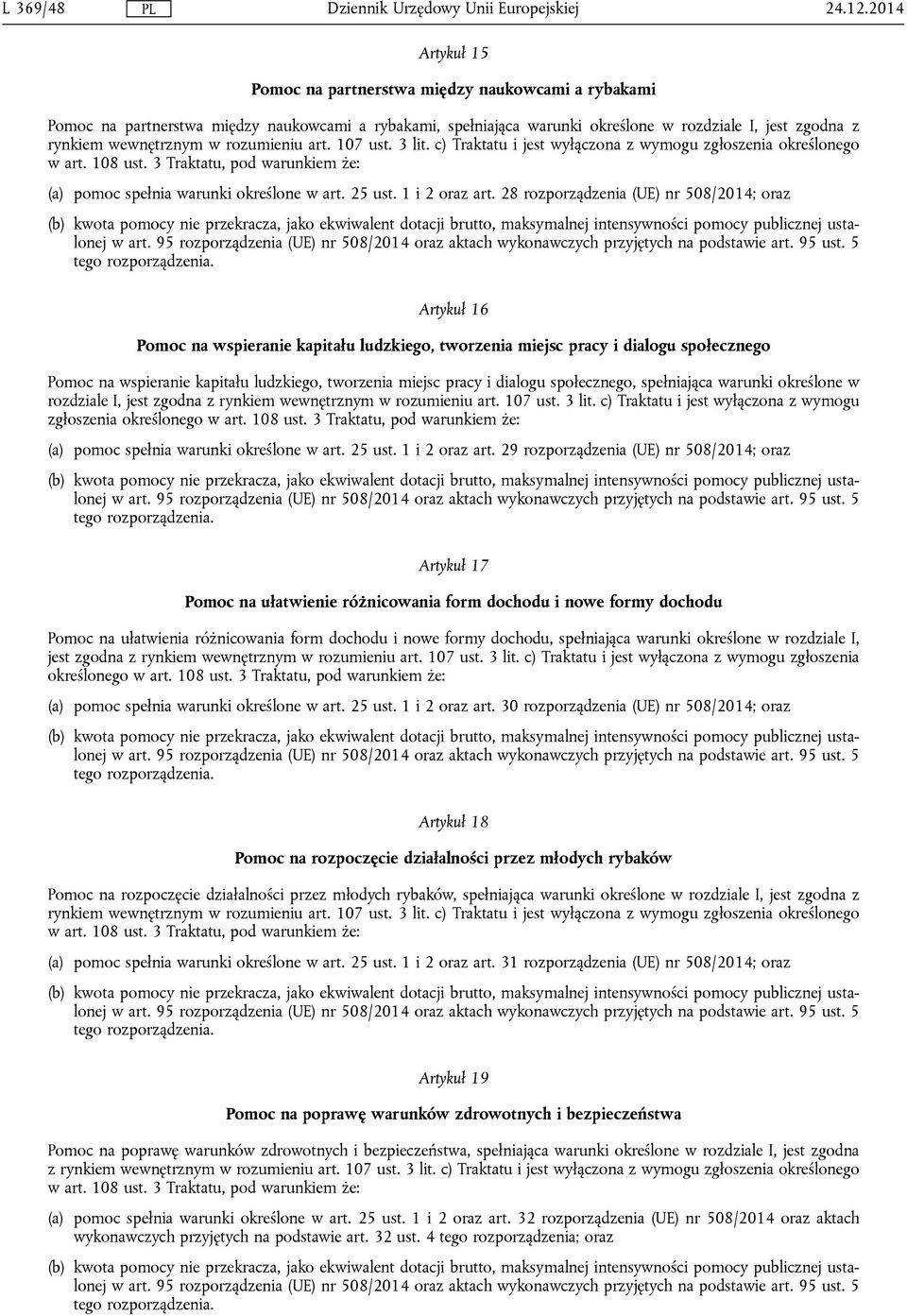 rozumieniu art. 107 ust. 3 lit. c) Traktatu i jest wyłączona z wymogu zgłoszenia określonego w art. 108 ust. 3 Traktatu, pod warunkiem że: (a) pomoc spełnia warunki określone w art. 25 ust.