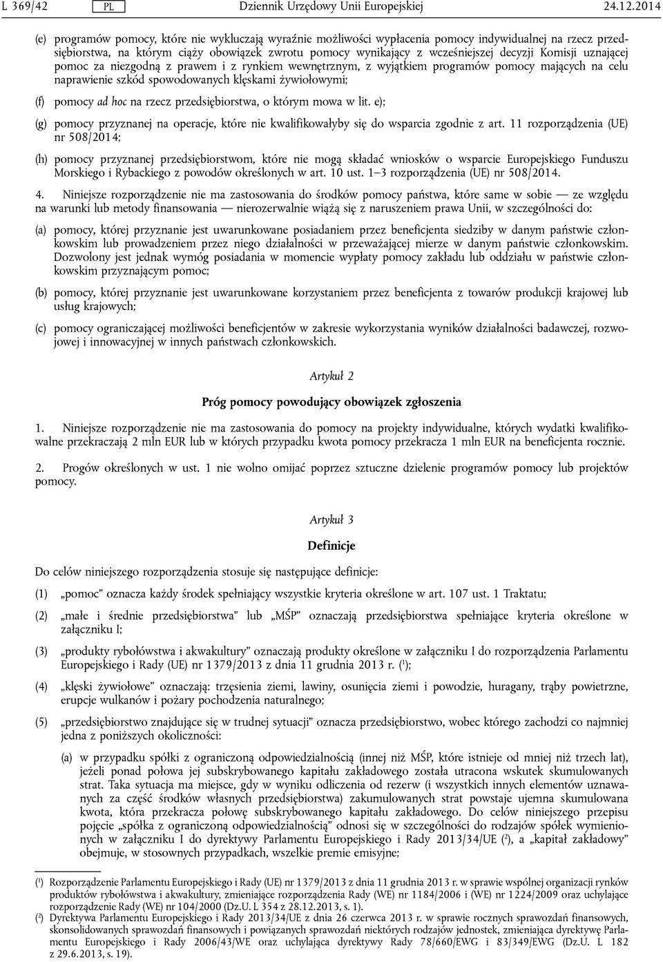 decyzji Komisji uznającej pomoc za niezgodną z prawem i z rynkiem wewnętrznym, z wyjątkiem programów pomocy mających na celu naprawienie szkód spowodowanych klęskami żywiołowymi; (f) pomocy ad hoc na