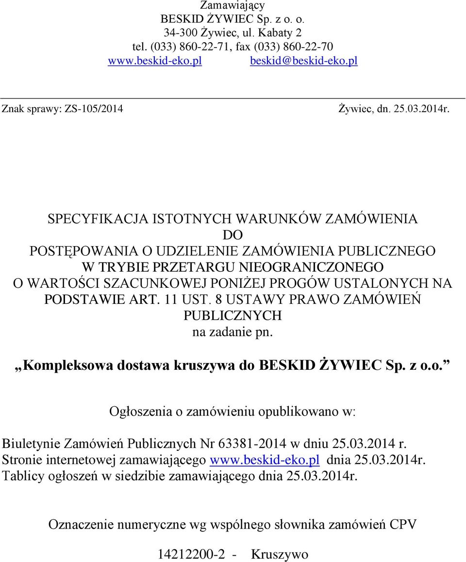 11 UST. 8 USTAWY PRAWO ZAMÓWIEŃ PUBLICZNYCH na zadanie pn. Kompleksowa dostawa kruszywa do BESKID ŻYWIEC Sp. z o.o. Ogłoszenia o zamówieniu opublikowano w: Biuletynie Zamówień Publicznych Nr 63381-2014 w dniu 25.