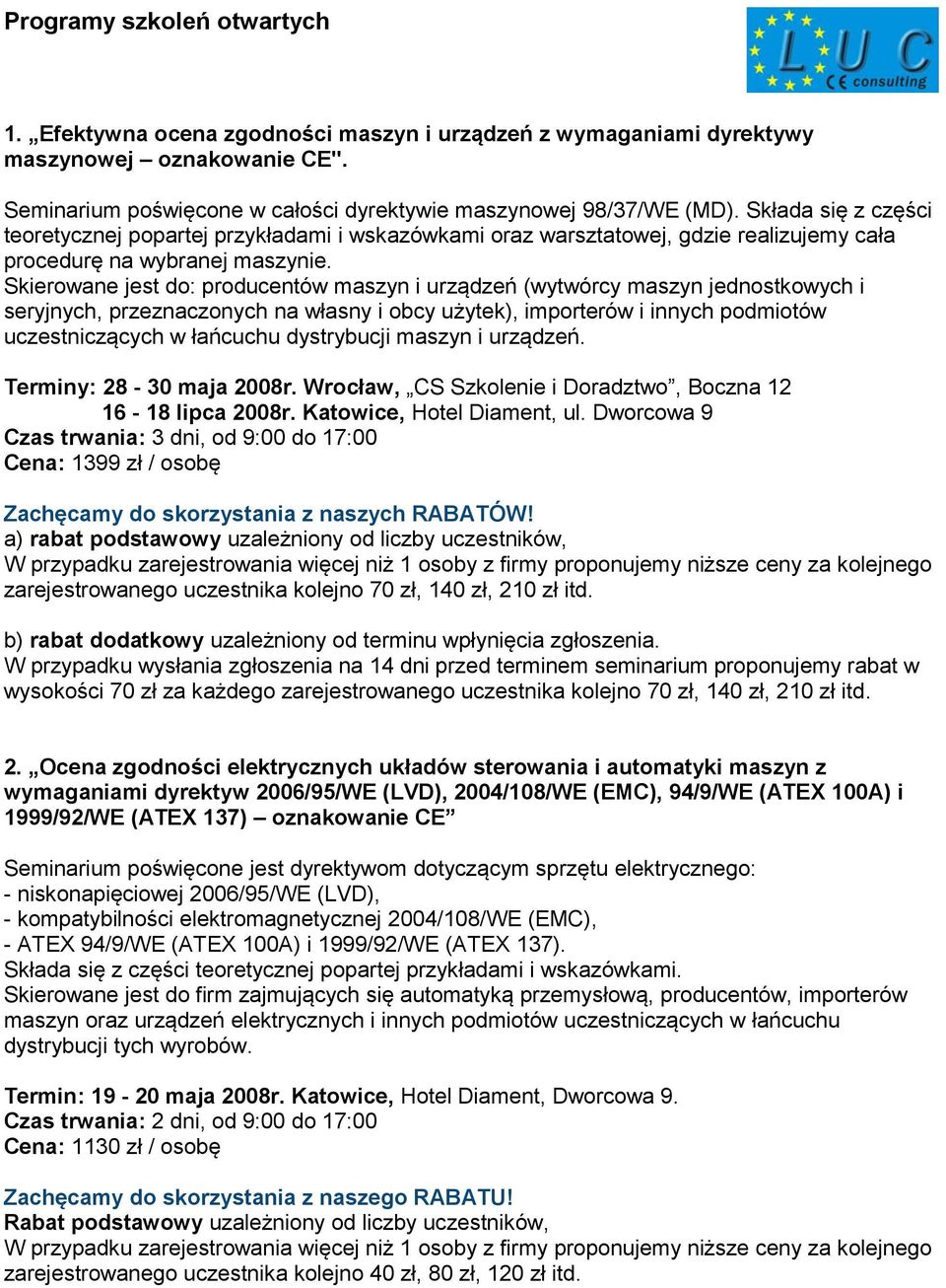 Skierowane jest do: producentów maszyn i urządzeń (wytwórcy maszyn jednostkowych i seryjnych, przeznaczonych na własny i obcy użytek), importerów i innych podmiotów uczestniczących w łańcuchu