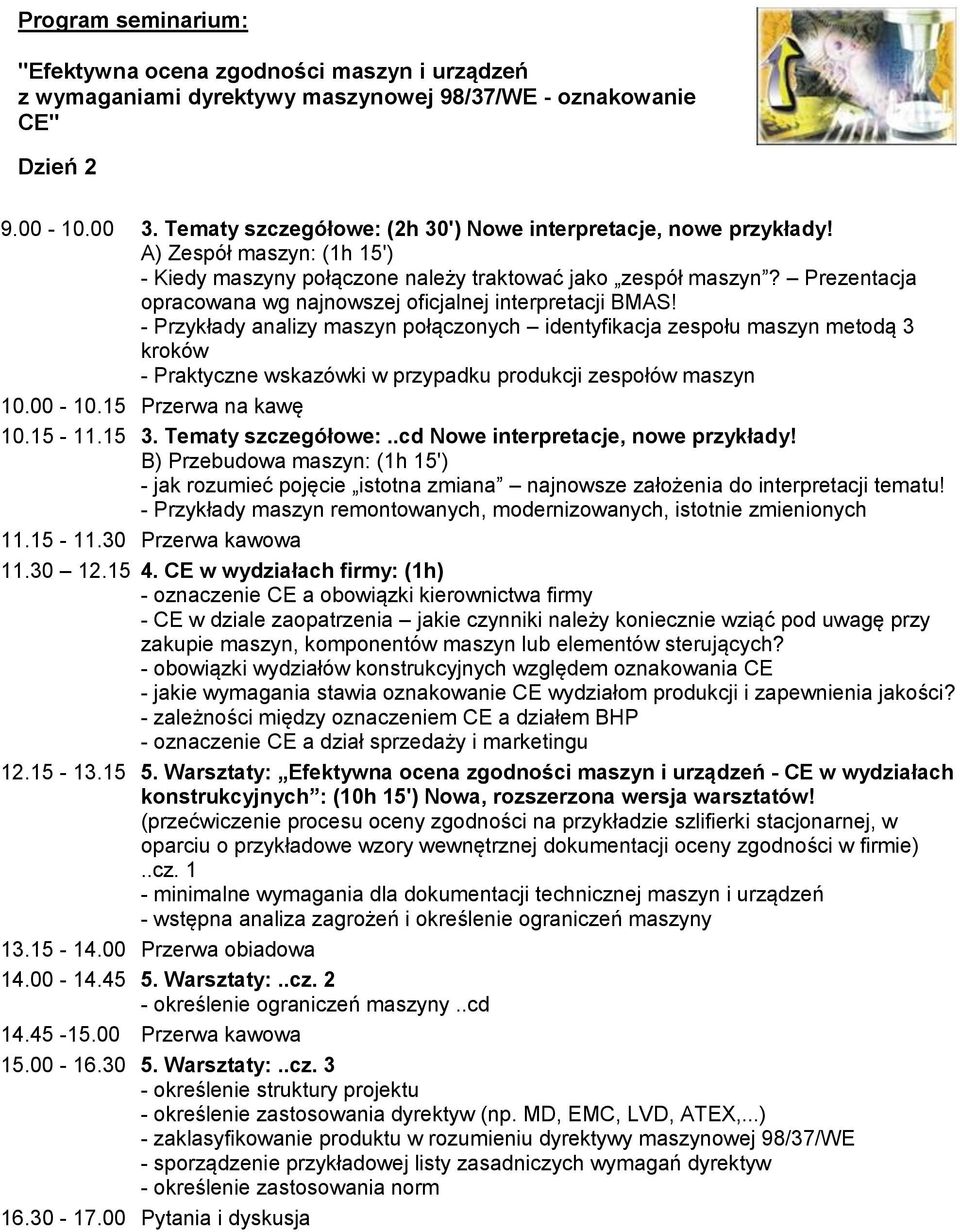 - Przykłady analizy maszyn połączonych identyfikacja zespołu maszyn metodą 3 kroków - Praktyczne wskazówki w przypadku produkcji zespołów maszyn 10.00-10.15 Przerwa na kawę 10.15-11.15 3.