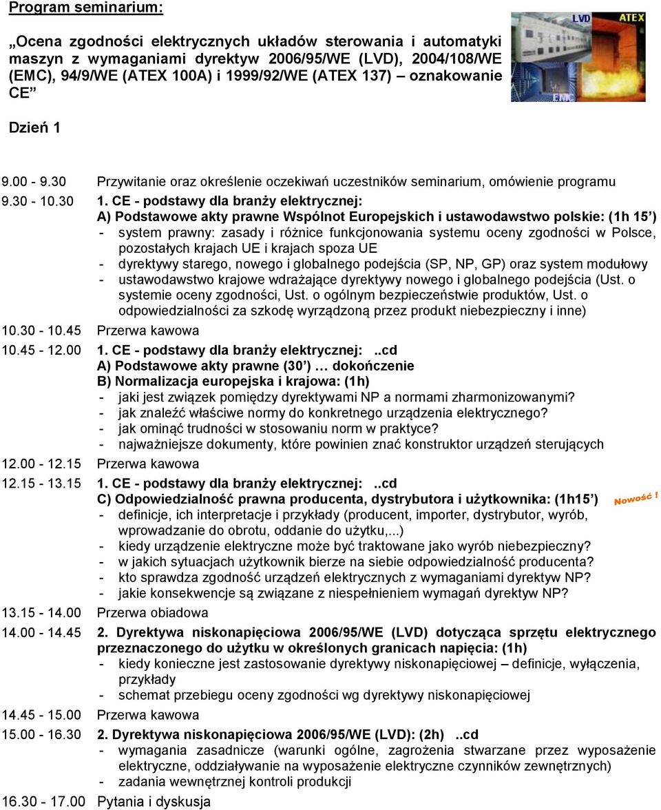 CE - podstawy dla branży elektrycznej: A) Podstawowe akty prawne Wspólnot Europejskich i ustawodawstwo polskie: (1h 15 ) - system prawny: zasady i różnice funkcjonowania systemu oceny zgodności w