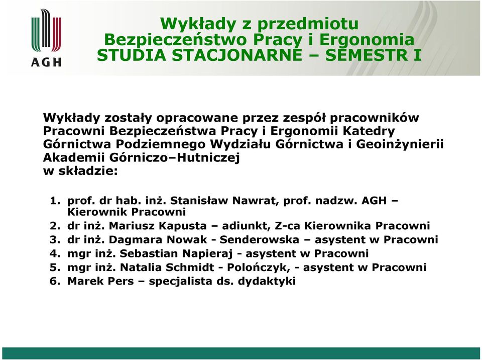 Stanisław Nawrat, prof. nadzw. AGH Kierownik Pracowni 2. dr inż. Mariusz Kapusta adiunkt, Z-ca Kierownika Pracowni 3. dr inż. Dagmara Nowak - Senderowska asystent w Pracowni 4.