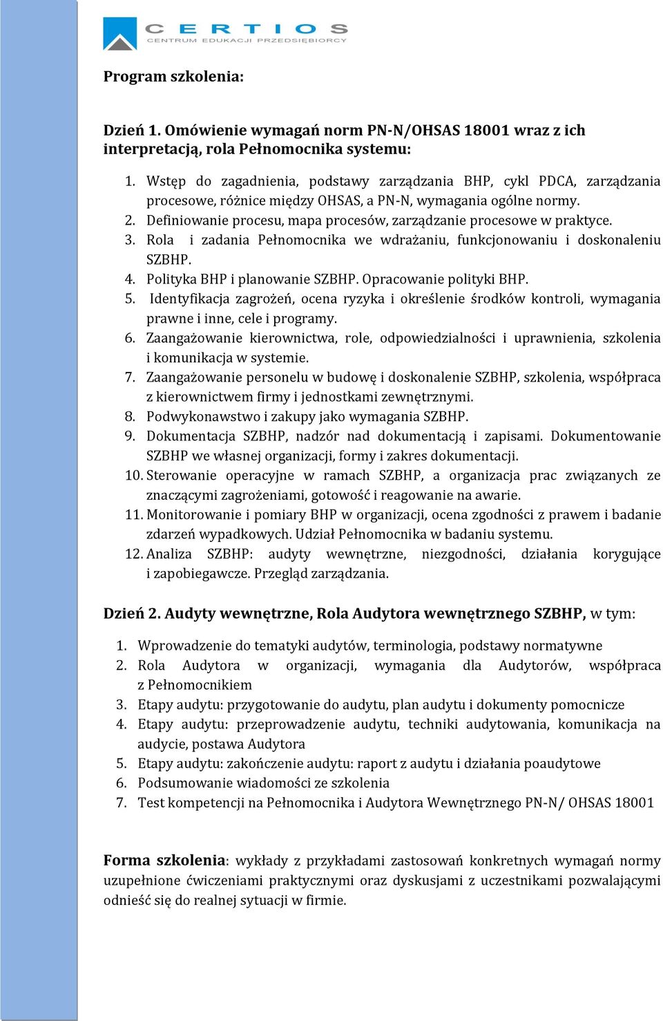 Definiowanie procesu, mapa procesów, zarządzanie procesowe w praktyce. 3. Rola i zadania Pełnomocnika we wdrażaniu, funkcjonowaniu i doskonaleniu SZBHP. 4. Polityka BHP i planowanie SZBHP.