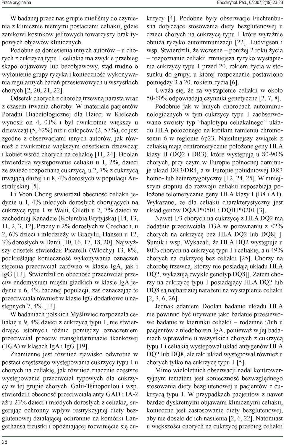 Podobne są doniesienia innych autorów u chorych z cukrzycą typu 1 celiakia ma zwykle przebieg skąpo objawowy lub bezobjawowy, stąd trudno o wyłonienie grupy ryzyka i konieczność wykonywania