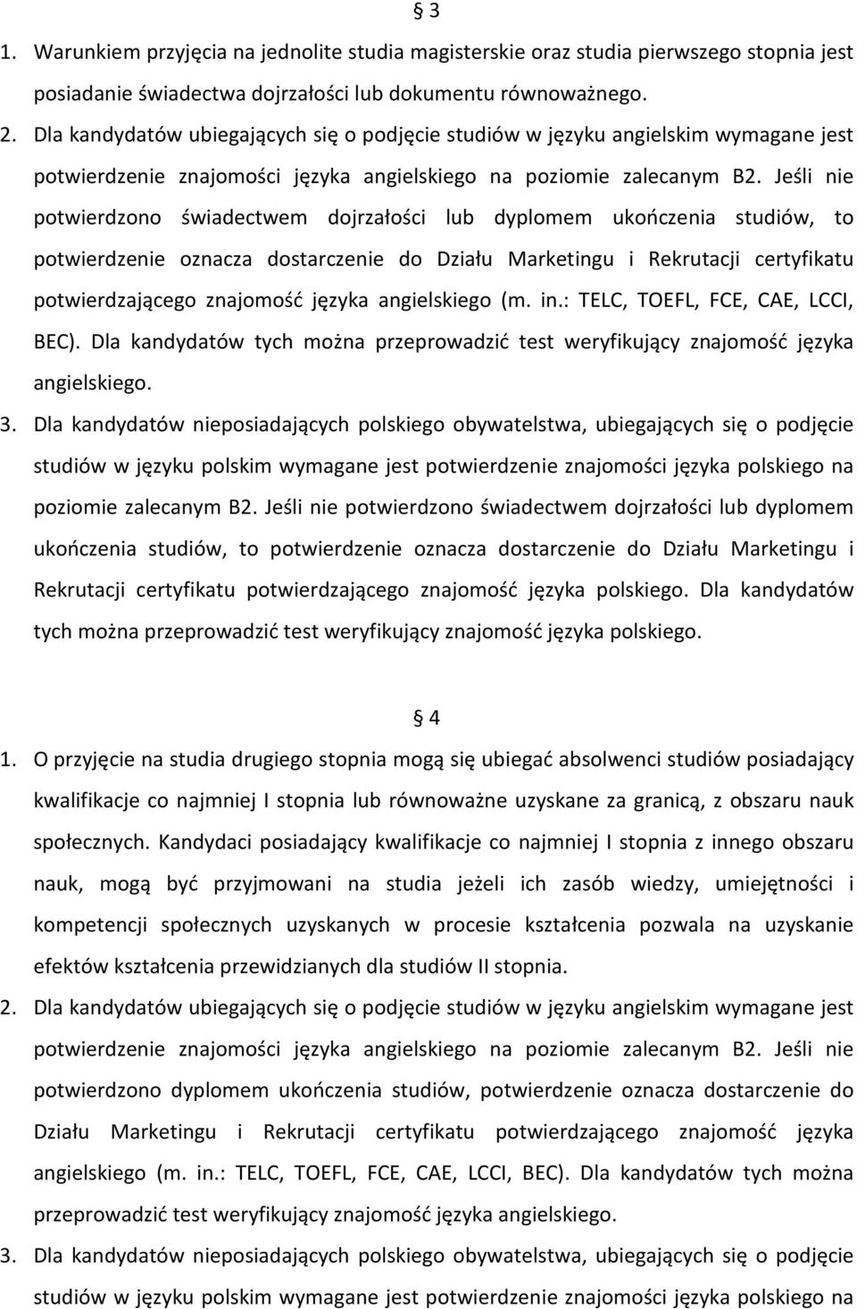 Jeśli nie potwierdzono świadectwem dojrzałości lub dyplomem ukończenia studiów, to potwierdzenie oznacza dostarczenie do Działu Marketingu i Rekrutacji certyfikatu potwierdzającego znajomość języka