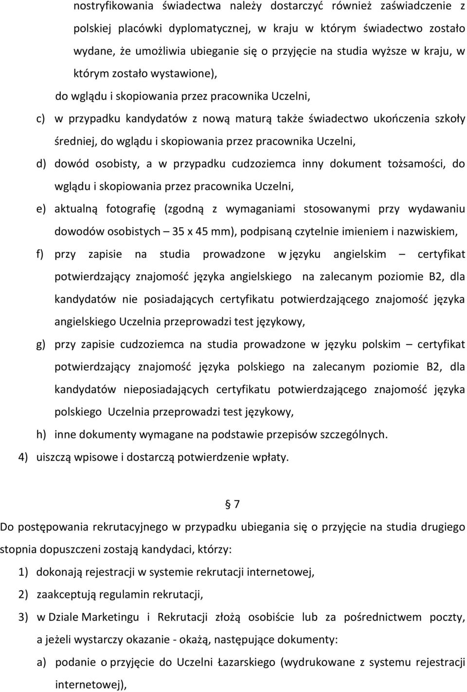 skopiowania przez pracownika Uczelni, d) dowód osobisty, a w przypadku cudzoziemca inny dokument tożsamości, do wglądu i skopiowania przez pracownika Uczelni, e) aktualną fotografię (zgodną z