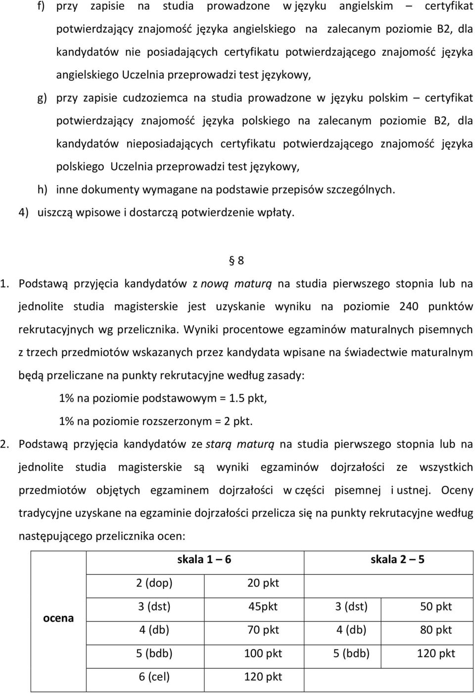 polskiego na zalecanym poziomie B2, dla kandydatów nieposiadających certyfikatu potwierdzającego znajomość języka polskiego Uczelnia przeprowadzi test językowy, h) inne dokumenty wymagane na