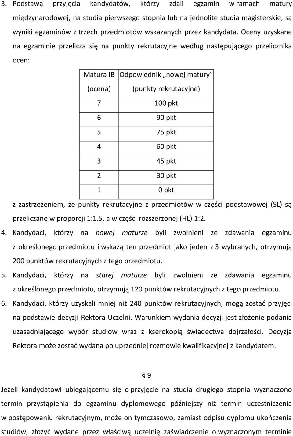 Oceny uzyskane na egzaminie przelicza się na punkty rekrutacyjne według następującego przelicznika ocen: Matura IB Odpowiednik nowej matury (ocena) (punkty rekrutacyjne) 7 100 pkt 6 90 pkt 5 75 pkt 4