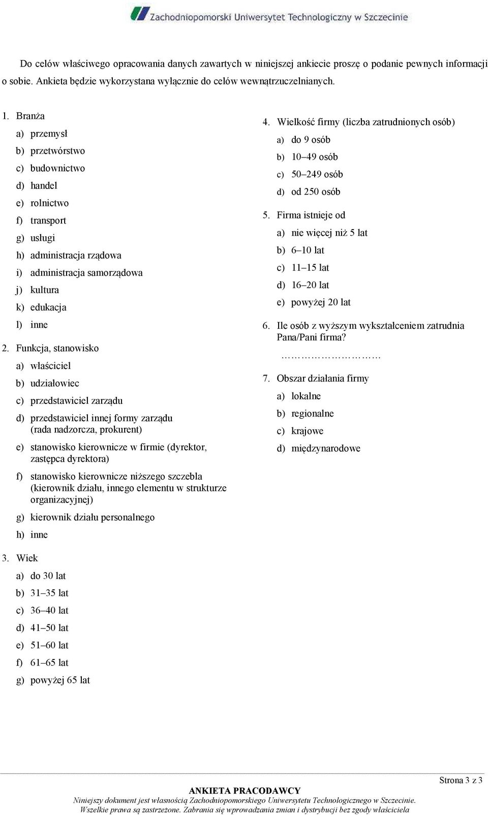 Funkcja, stanowisko a) właściciel b) udziałowiec c) przedstawiciel zarządu d) przedstawiciel innej formy zarządu (rada nadzorcza, prokurent) e) stanowisko kierownicze w firmie (dyrektor, zastępca