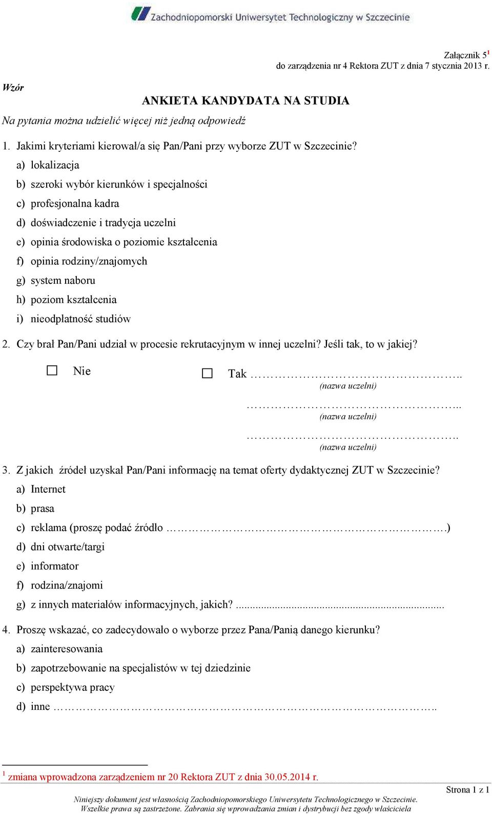 naboru h) poziom kształcenia i) nieodpłatność studiów Załącznik 5 1 2. Czy brał Pan/Pani udział w procesie rekrutacyjnym w innej uczelni? Jeśli tak, to w jakiej? Nie Tak.. (nazwa uczelni).