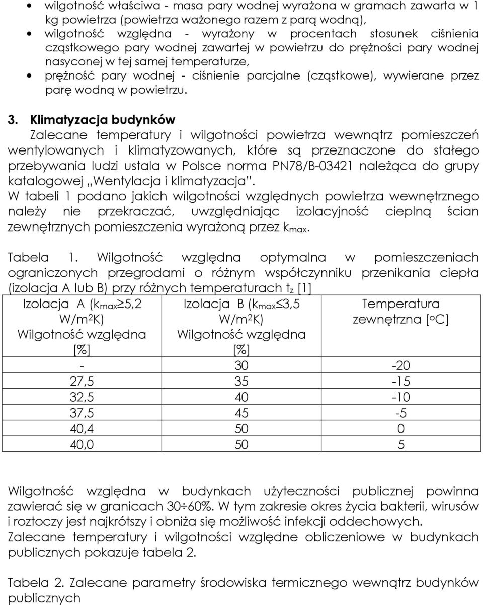 Klimatyzacja budynków Zalecane temperatury i wilgotności powietrza wewnątrz pomieszczeń wentylowanych i klimatyzowanych, które są przeznaczone do stałego przebywania ludzi ustala w Polsce norma