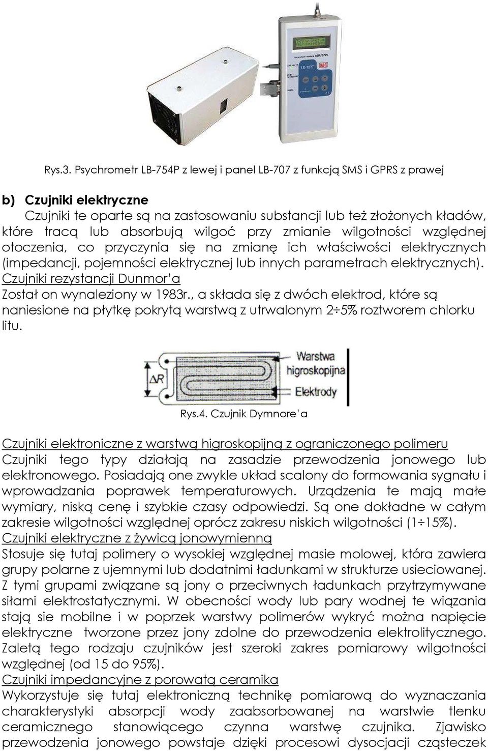 wilgoć przy zmianie wilgotności względnej otoczenia, co przyczynia się na zmianę ich właściwości elektrycznych (impedancji, pojemności elektrycznej lub innych parametrach elektrycznych).