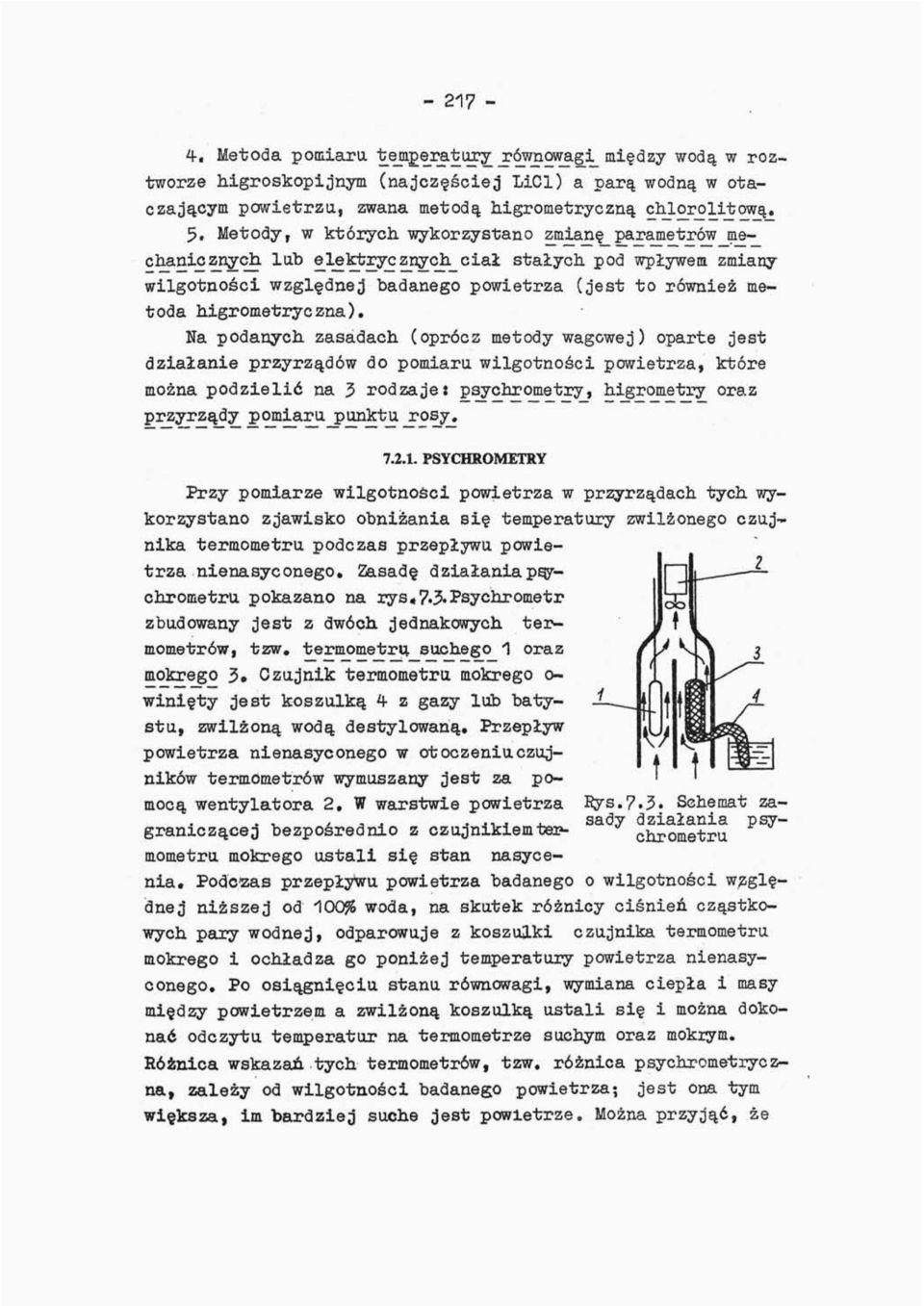 Na podanych zasadach (oprócz metody wagowej) oparte jest działanie przyrządów do pomiaru wilgotności powietrza, które można podzielić na 3 rodzaje: psychrometry, higrometry oraz przyrządy 7.2.1.