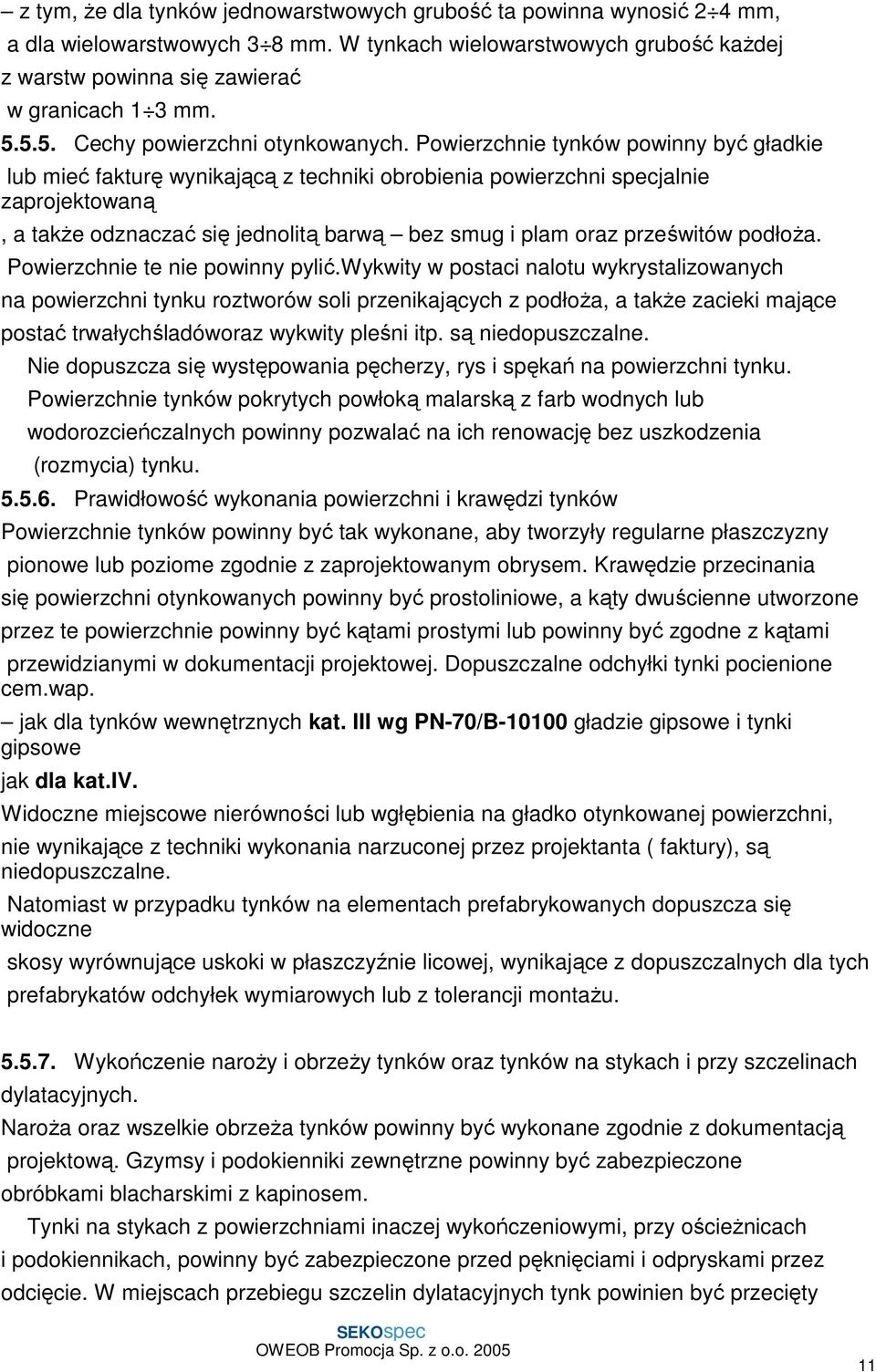 Powierzchnie tynków powinny być gładkie lub mieć fakturę wynikającą z techniki obrobienia powierzchni specjalnie zaprojektowaną, a takŝe odznaczać się jednolitą barwą bez smug i plam oraz prześwitów