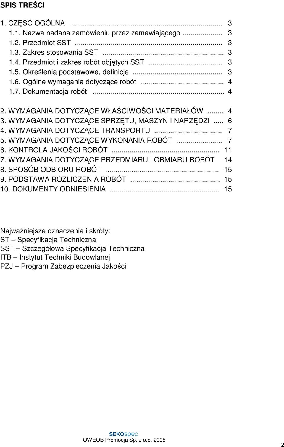 WYMAGANIA DOTYCZĄCE SPRZĘTU, MASZYN I NARZĘDZI... 6 4. WYMAGANIA DOTYCZĄCE TRANSPORTU... 7 5. WYMAGANIA DOTYCZĄCE WYKONANIA ROBÓT... 7 6. KONTROLA JAKOŚCI ROBÓT... 11 7.