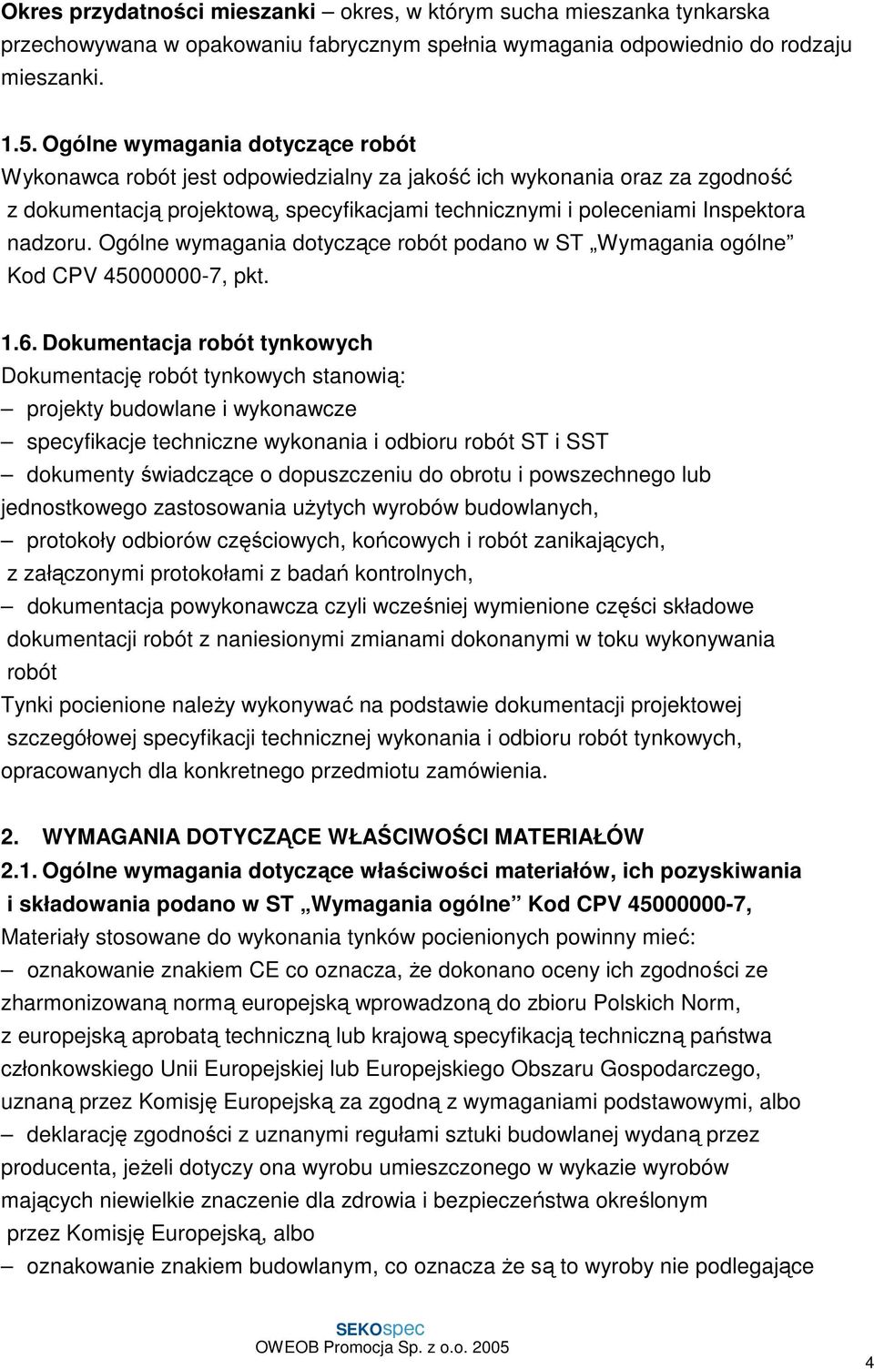 Ogólne wymagania dotyczące robót podano w ST Wymagania ogólne Kod CPV 45000000-7, pkt. 1.6.
