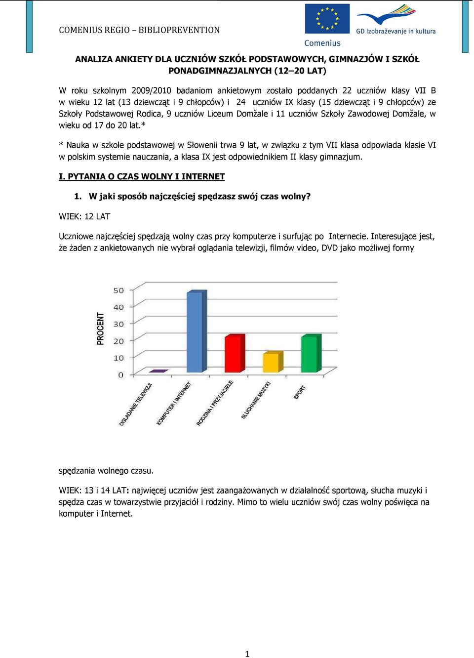 * * Nauka w szkole podstawowej w Słowenii trwa 9 lat, w związku z tym VII klasa odpowiada klasie VI w polskim systemie nauczania, a klasa IX jest odpowiednikiem II klasy gimnazjum. I. PYTANIA O CZAS WOLNY I INTERNET 1.