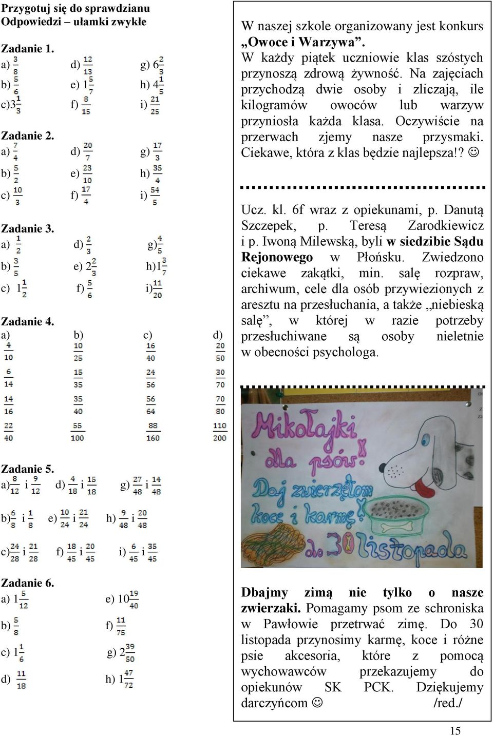 Na ajęciach prychodą dwie osoby i licają, ile kilogramów owoców lub waryw pryniosła każda klasa. Ocywiście na prerwach jemy nase prysmaki. Ciekawe, która klas będie najlepsa!? Uc. kl. 6f wra opiekunami, p.