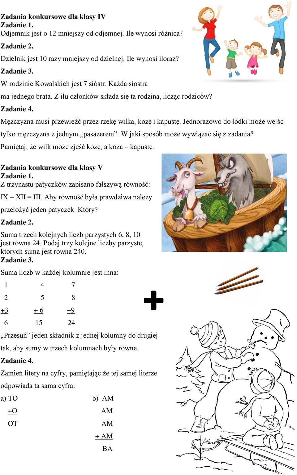 Jednoraowo do łódki może wejść tylko mężcyna jednym pasażerem. W jaki sposób może wywiąać się adania? Pamiętaj, że wilk może jeść koę, a koa kapustę. Zadania konkursowe dla klasy V Zadanie 1.