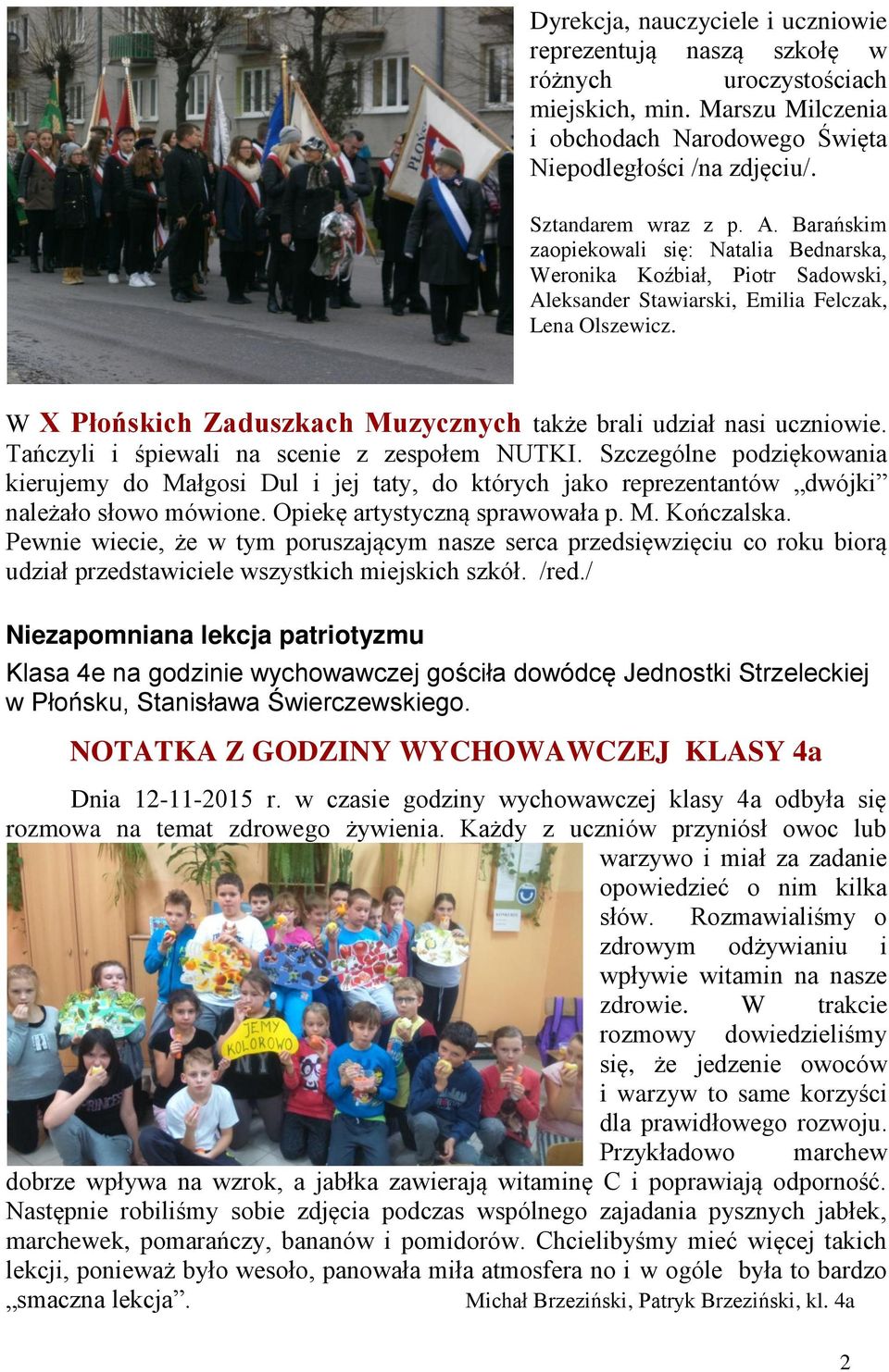 Tańcyli i śpiewali na scenie espołem NUTKI. Scególne podiękowania kierujemy do Małgosi Dul i jej taty, do których jako repreentantów dwójki należało słowo mówione. Opiekę artystycną sprawowała p. M. Końcalska.
