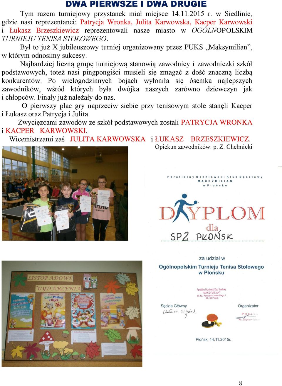 Był to już X jubileusowy turniej organiowany pre PUKS Maksymilian, w którym odnosimy sukcesy.