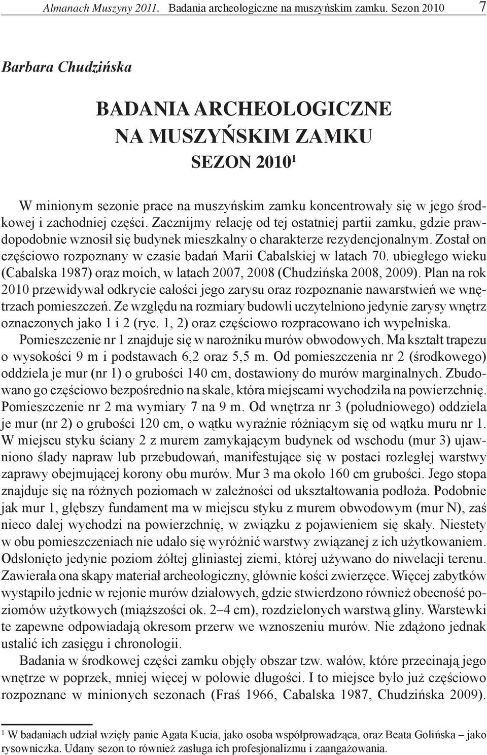 Został on częściowo rozpoznany w czasie badań Marii Cabalskiej w latach 70. ubiegłego wieku (Cabalska 1987) oraz moich, w latach 2007, 2008 (Chudzińska 2008, 2009).