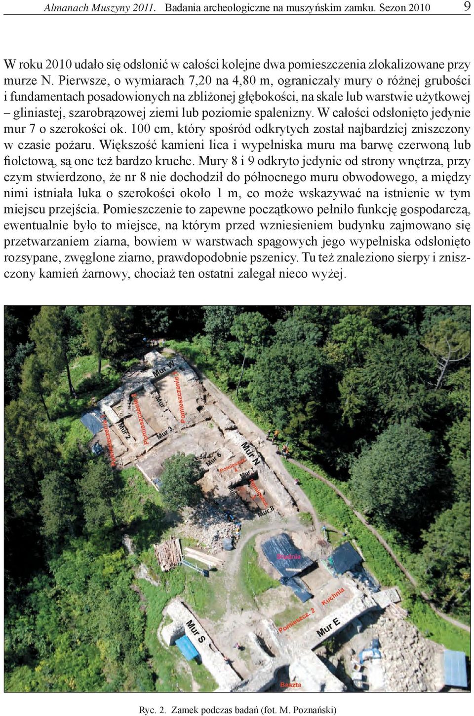 poziomie spalenizny. W całości odsłonięto jedynie mur 7 o szerokości ok. 100 cm, który spośród odkrytych został najbardziej zniszczony w czasie pożaru.