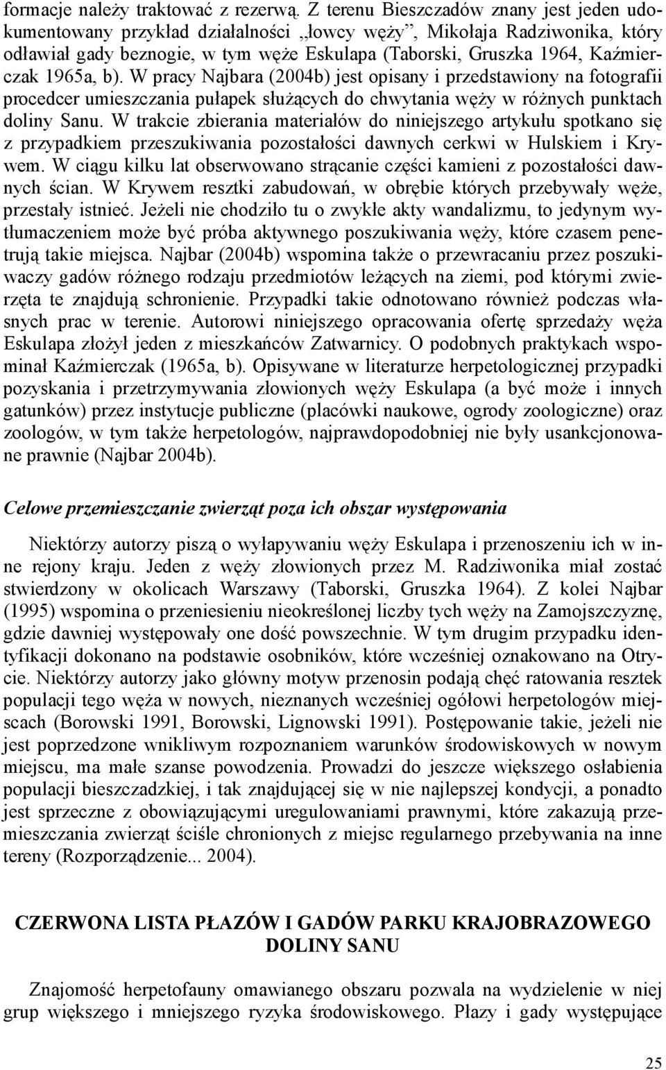 1965a, b). W pracy Najbara (2004b) jest opisany i przedstawiony na fotografii procedcer umieszczania pułapek słuŝących do chwytania węŝy w róŝnych punktach doliny Sanu.