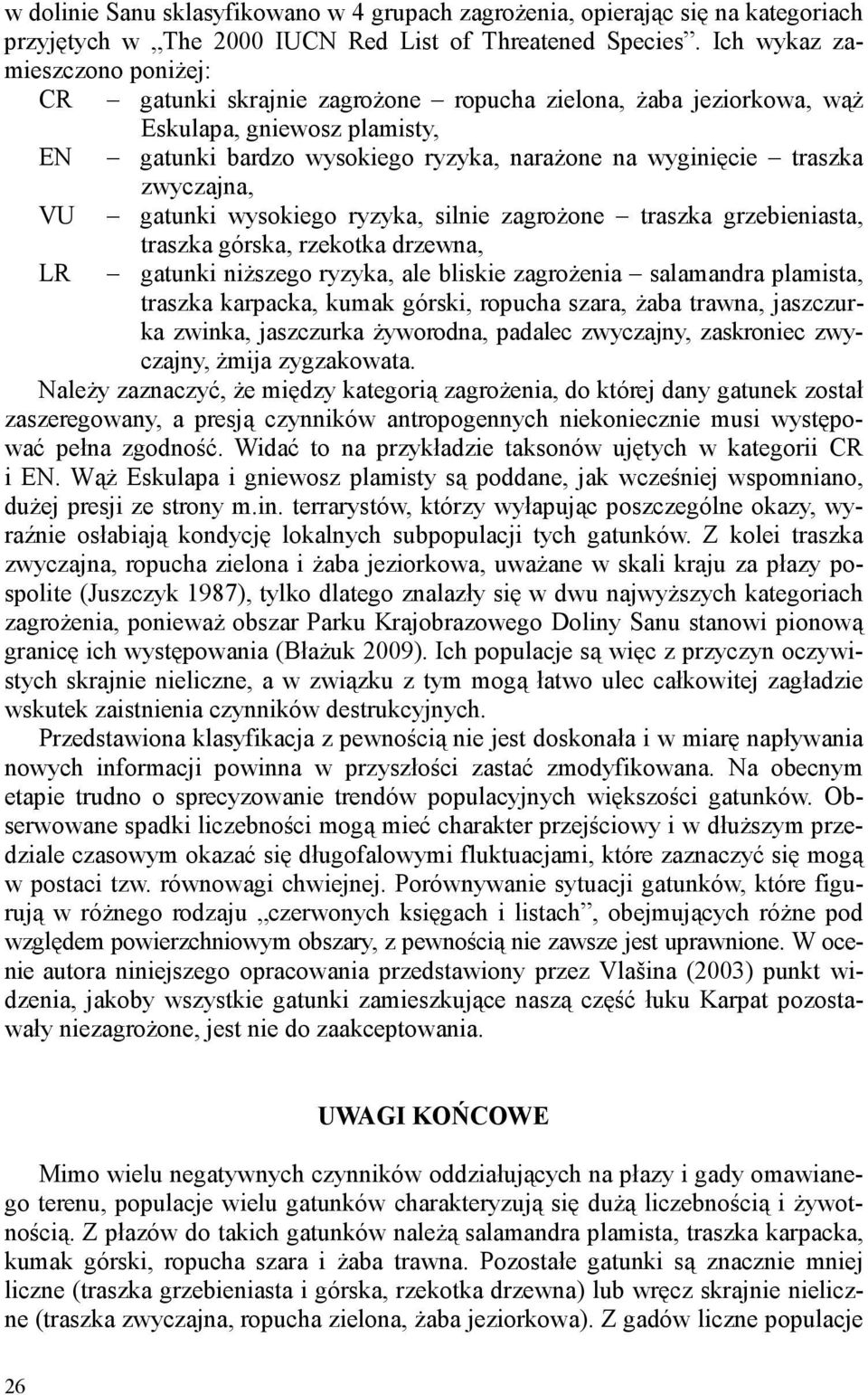 zwyczajna, VU gatunki wysokiego ryzyka, silnie zagroŝone traszka grzebieniasta, LR traszka górska, rzekotka drzewna, gatunki niŝszego ryzyka, ale bliskie zagroŝenia salamandra plamista, traszka