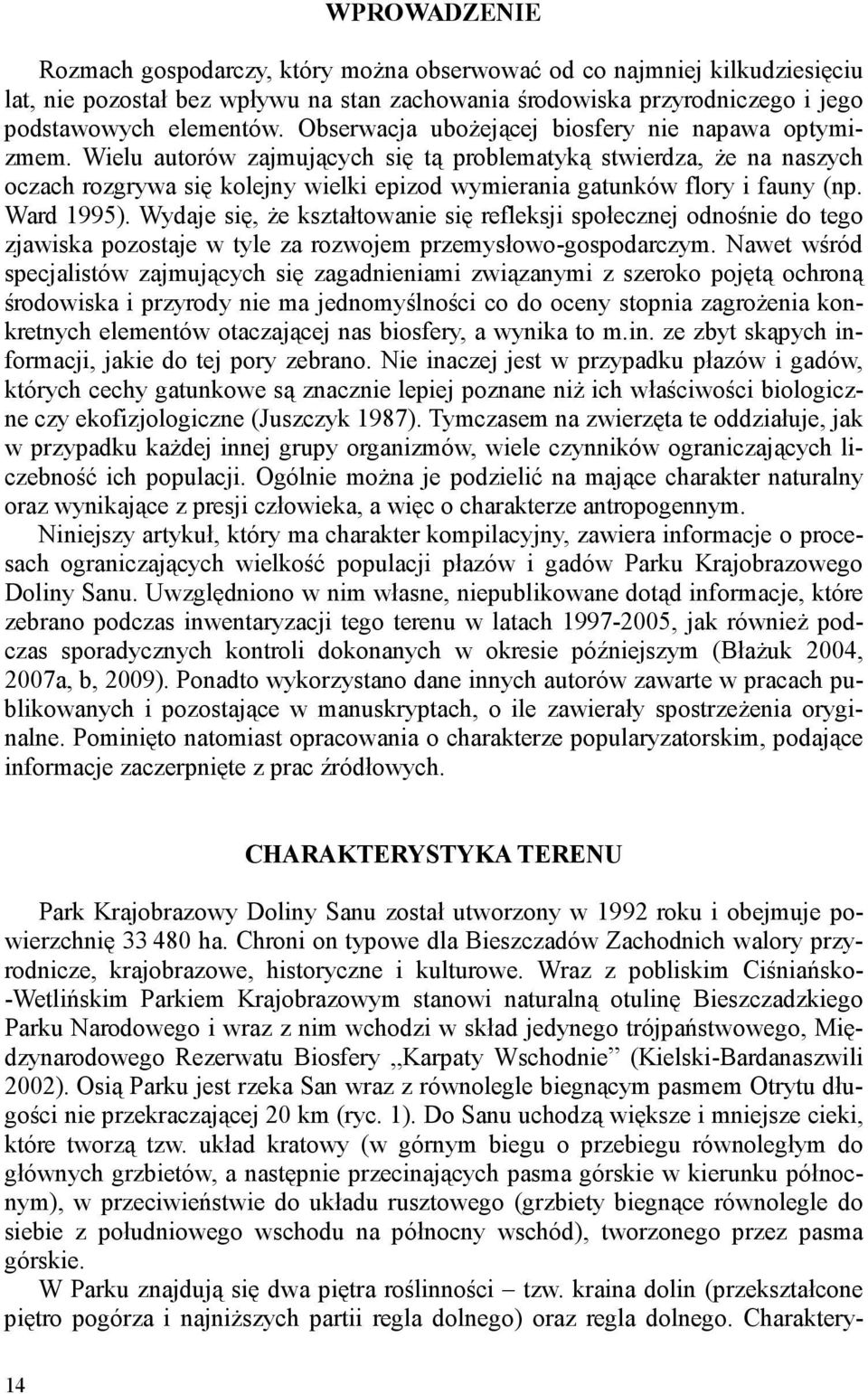Wielu autorów zajmujących się tą problematyką stwierdza, Ŝe na naszych oczach rozgrywa się kolejny wielki epizod wymierania gatunków flory i fauny (np. Ward 1995).