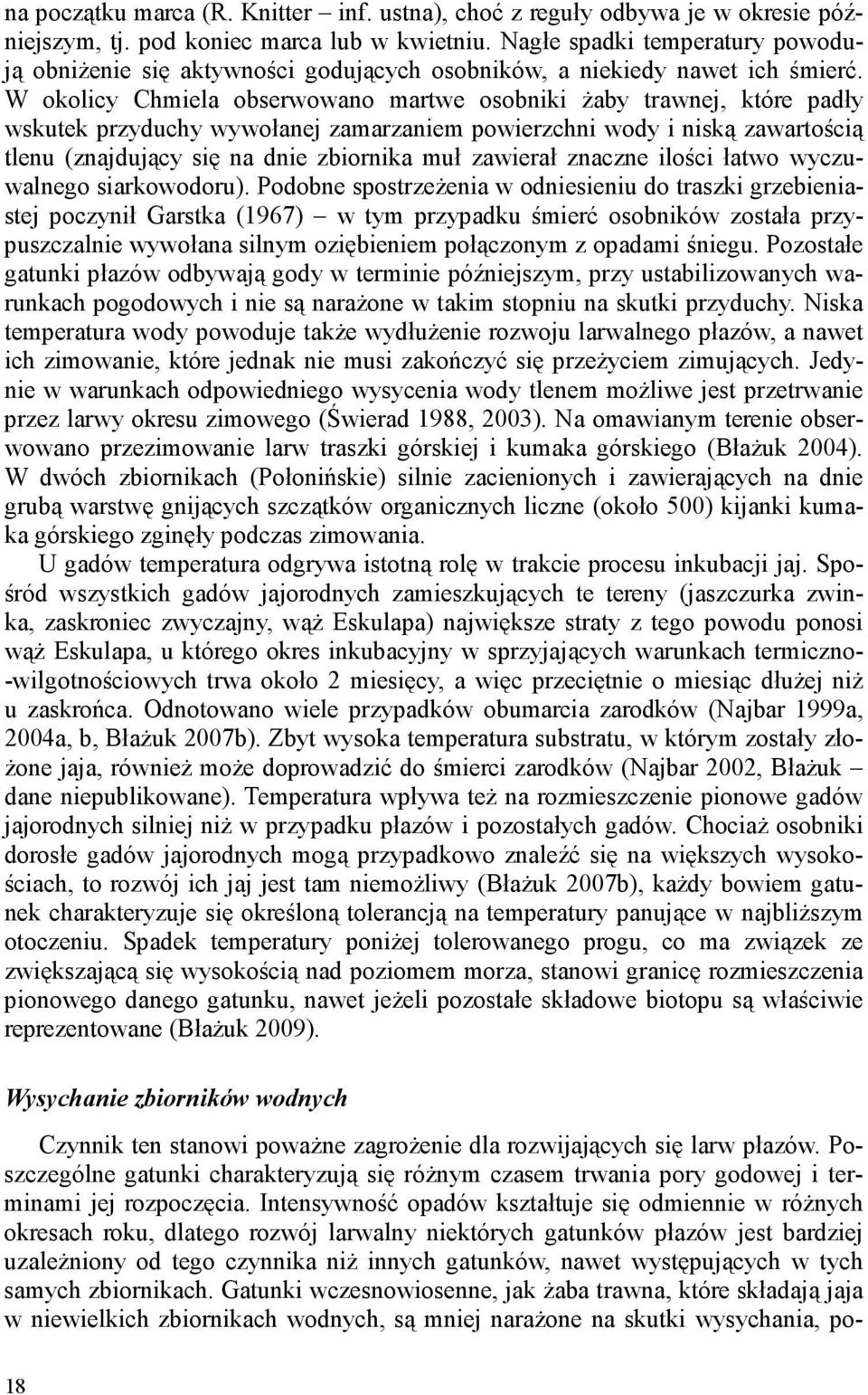 W okolicy Chmiela obserwowano martwe osobniki Ŝaby trawnej, które padły wskutek przyduchy wywołanej zamarzaniem powierzchni wody i niską zawartością tlenu (znajdujący się na dnie zbiornika muł