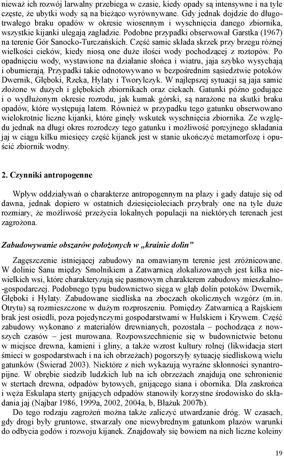 Podobne przypadki obserwował Garstka (1967) na terenie Gór Sanocko-Turczańskich. Część samic składa skrzek przy brzegu róŝnej wielkości cieków, kiedy niosą one duŝe ilości wody pochodzącej z roztopów.