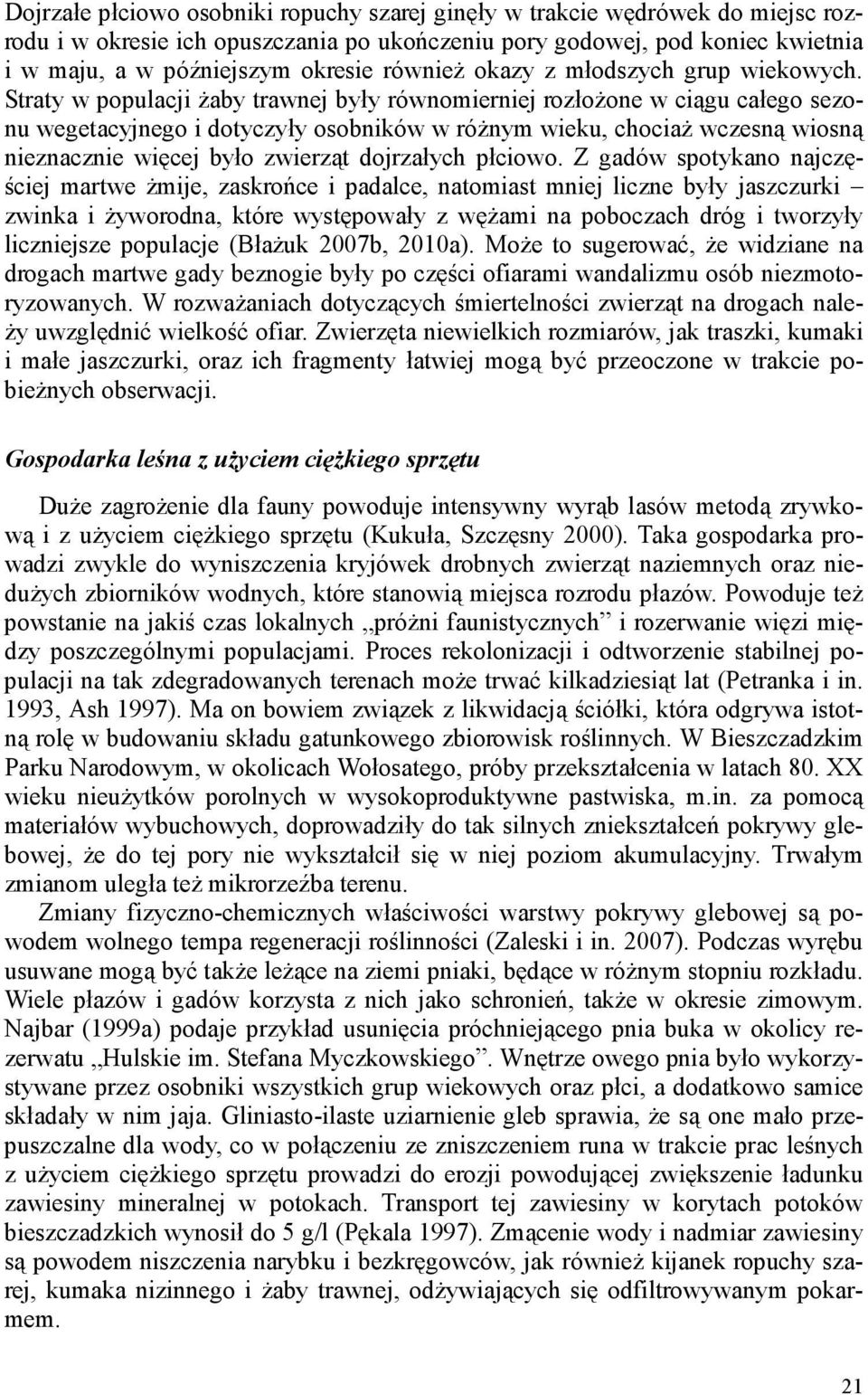 Straty w populacji Ŝaby trawnej były równomierniej rozłoŝone w ciągu całego sezonu wegetacyjnego i dotyczyły osobników w róŝnym wieku, chociaŝ wczesną wiosną nieznacznie więcej było zwierząt