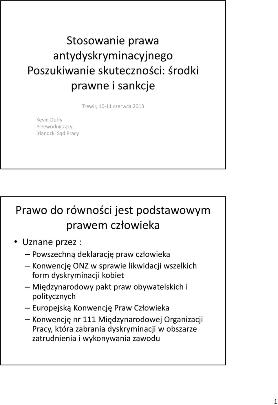 Konwencję ONZ w sprawie likwidacji wszelkich form dyskryminacji kobiet Międzynarodowy pakt praw obywatelskich i politycznych Europejską