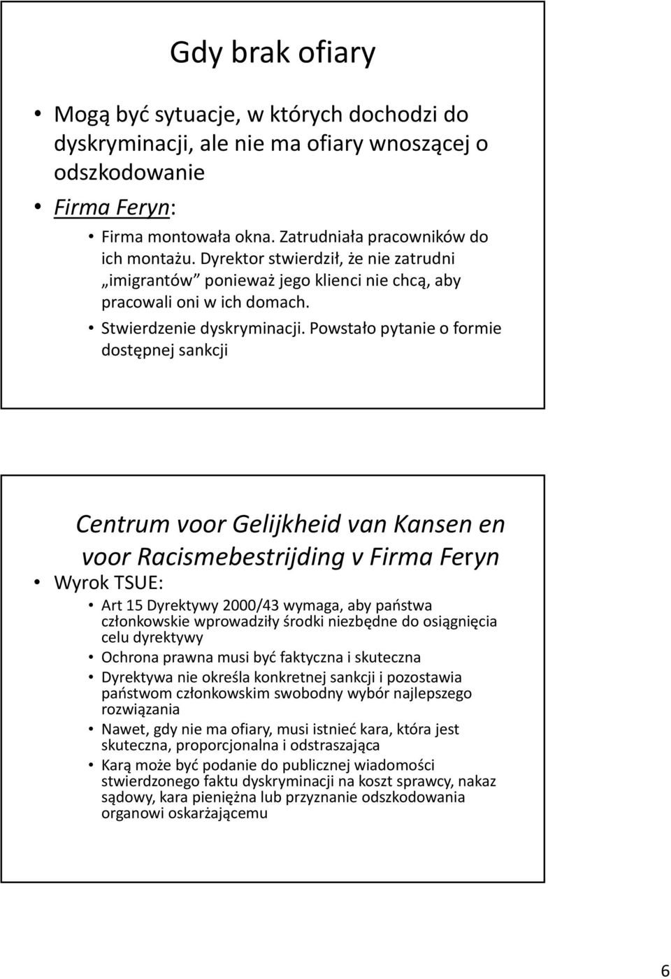 Powstało pytanie o formie dostępnej sankcji Centrum voor Gelijkheid van Kansen en voor Racismebestrijding v Firma Feryn Wyrok TSUE: Art 15 Dyrektywy 2000/43 wymaga, aby państwa członkowskie