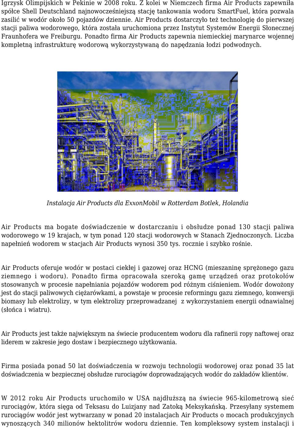 Air Products dostarczyło też technologię do pierwszej stacji paliwa wodorowego, która została uruchomiona przez Instytut Systemów Energii Słonecznej Fraunhofera we Freiburgu.