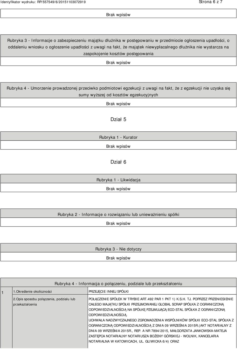 wyższej od kosztów egzekucyjnych Dział 5 Rubryka 1 - Kurator Dział 6 Rubryka 1 - Likwidacja Rubryka 2 - Informacje o rozwiązaniu lub unieważnieniu spółki Rubryka 3 - Nie dotyczy Rubryka 4 -