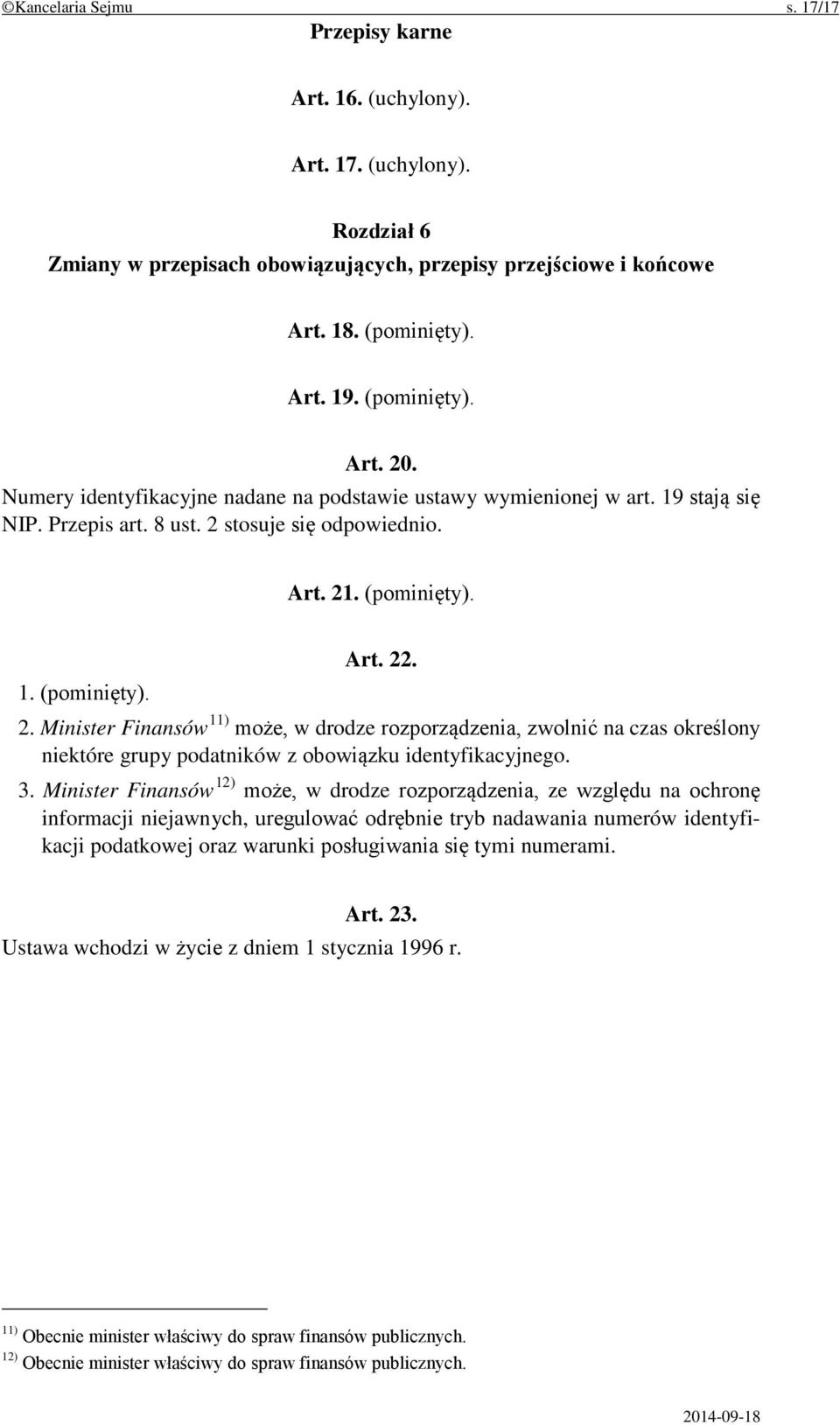 2. Minister Finansów 11) może, w drodze rozporządzenia, zwolnić na czas określony niektóre grupy podatników z obowiązku identyfikacyjnego. 3.