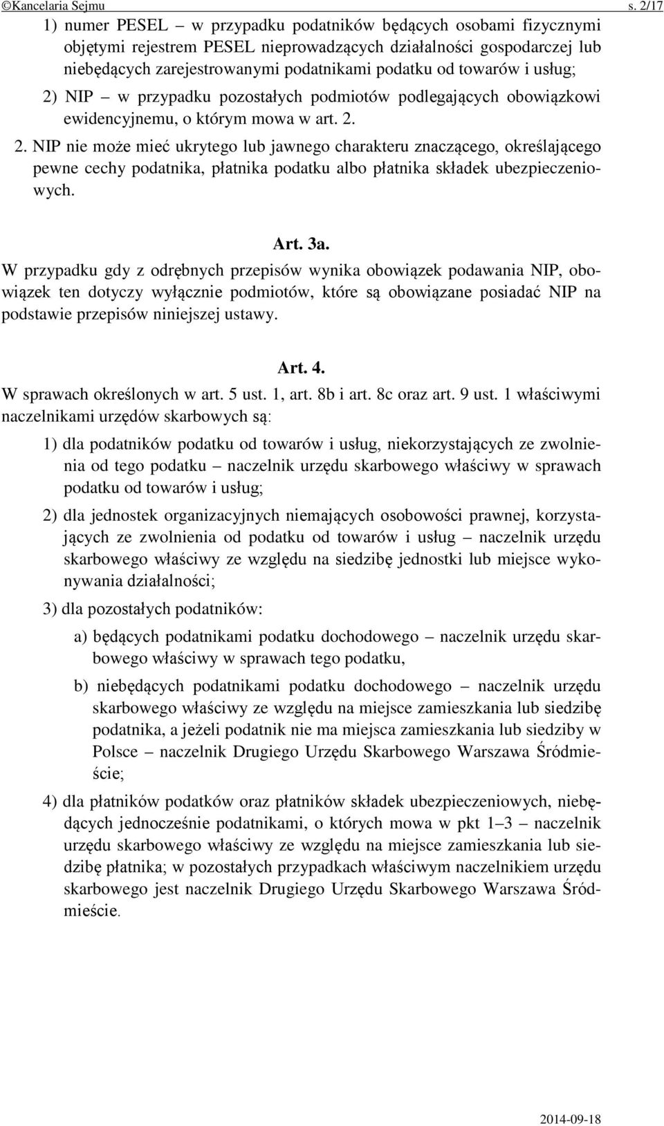 towarów i usług; 2) NIP w przypadku pozostałych podmiotów podlegających obowiązkowi ewidencyjnemu, o którym mowa w art. 2. 2. NIP nie może mieć ukrytego lub jawnego charakteru znaczącego, określającego pewne cechy podatnika, płatnika podatku albo płatnika składek ubezpieczeniowych.