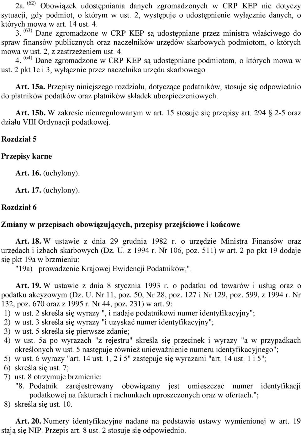 4. (64) Dane zgromadzone w CRP KEP są udostępniane podmiotom, o których mowa w ust. 2 pkt 1c i 3, wyłącznie przez naczelnika urzędu skarbowego. Art. 15a.