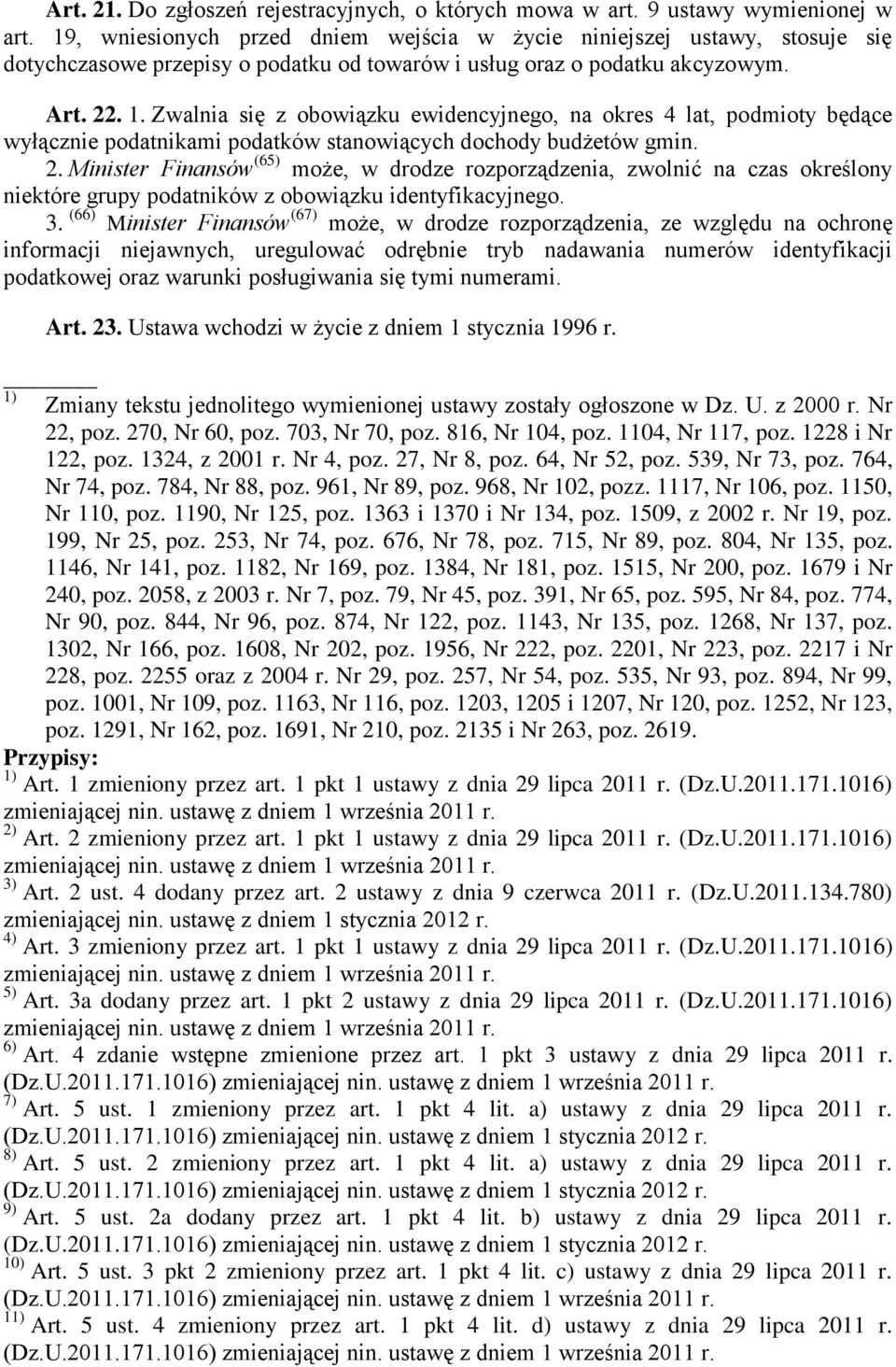 Zwalnia się z obowiązku ewidencyjnego, na okres 4 lat, podmioty będące wyłącznie podatnikami podatków stanowiących dochody budżetów gmin. 2.