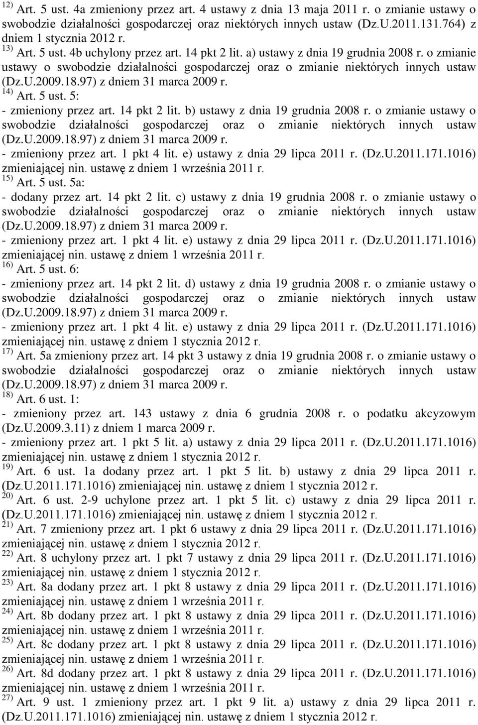 o zmianie ustawy o swobodzie działalności gospodarczej oraz o zmianie niektórych innych ustaw (Dz.U.2009.18.97) z dniem 31 marca 2009 r. 14) Art. 5 ust. 5: - zmieniony przez art. 14 pkt 2 lit.