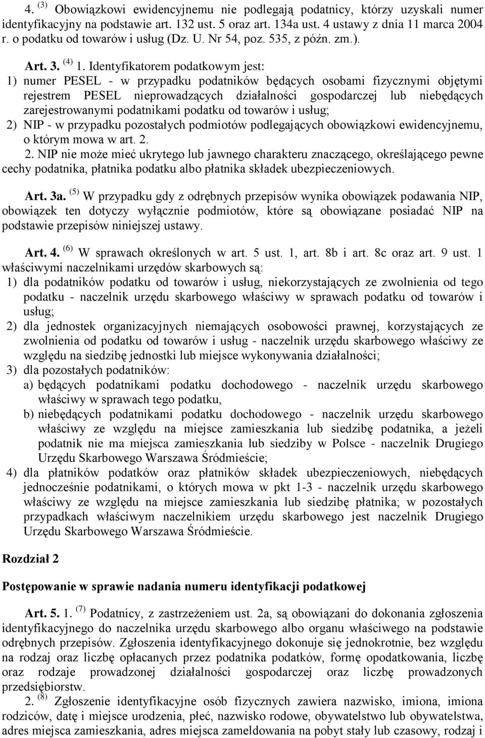 Identyfikatorem podatkowym jest: 1) numer PESEL - w przypadku podatników będących osobami fizycznymi objętymi rejestrem PESEL nieprowadzących działalności gospodarczej lub niebędących