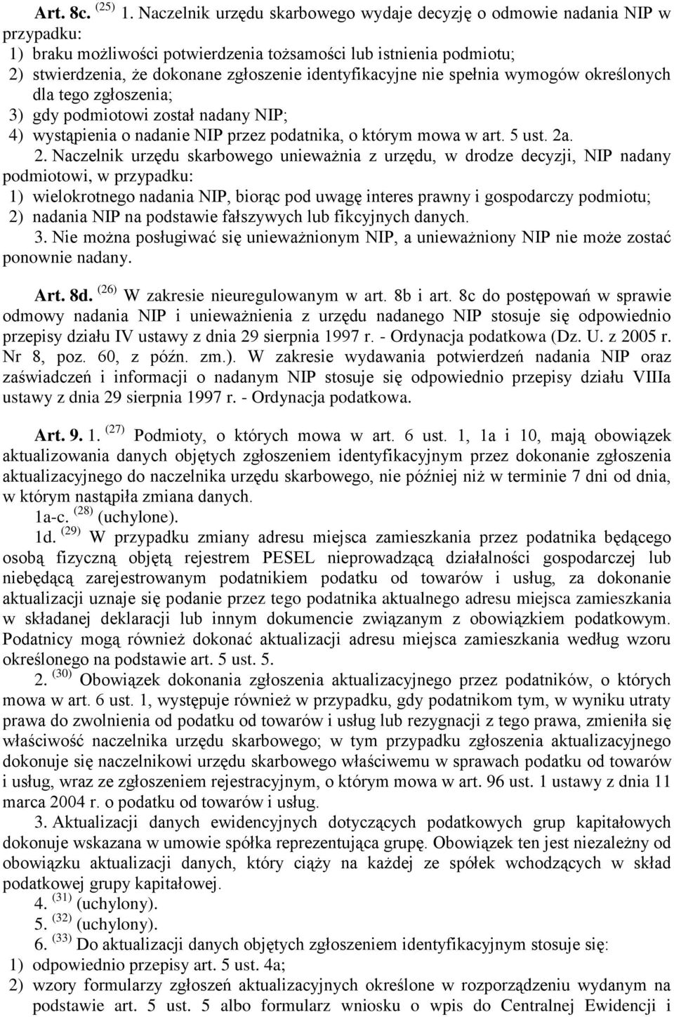 identyfikacyjne nie spełnia wymogów określonych dla tego zgłoszenia; 3) gdy podmiotowi został nadany NIP; 4) wystąpienia o nadanie NIP przez podatnika, o którym mowa w art. 5 ust. 2a