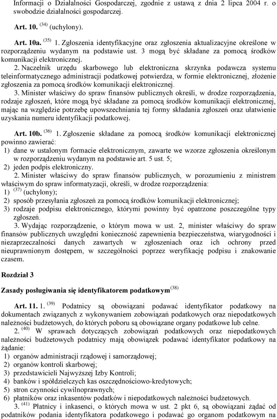 Naczelnik urzędu skarbowego lub elektroniczna skrzynka podawcza systemu teleinformatycznego administracji podatkowej potwierdza, w formie elektronicznej, złożenie zgłoszenia za pomocą środków