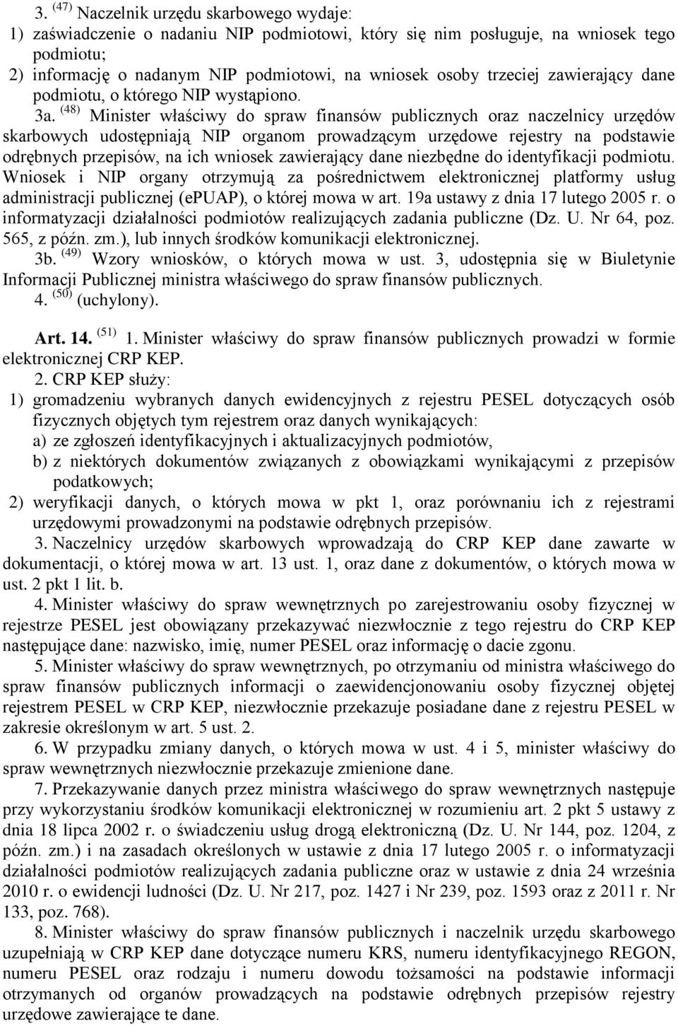 (48) Minister właściwy do spraw finansów publicznych oraz naczelnicy urzędów skarbowych udostępniają NIP organom prowadzącym urzędowe rejestry na podstawie odrębnych przepisów, na ich wniosek