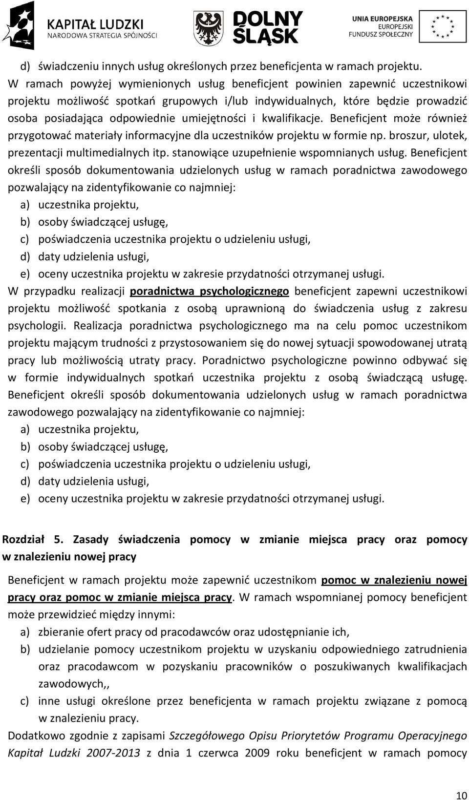 umiejętności i kwalifikacje. Beneficjent może również przygotować materiały informacyjne dla uczestników projektu w formie np. broszur, ulotek, prezentacji multimedialnych itp.