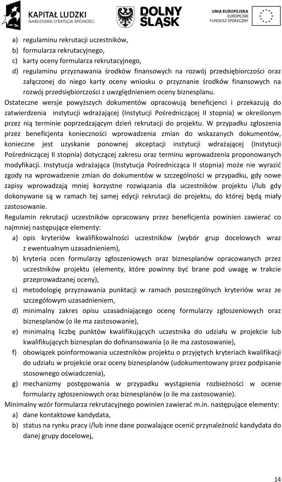 Ostateczne wersje powyższych dokumentów opracowują beneficjenci i przekazują do zatwierdzenia instytucji wdrażającej (Instytucji Pośredniczącej II stopnia) w określonym przez nią terminie